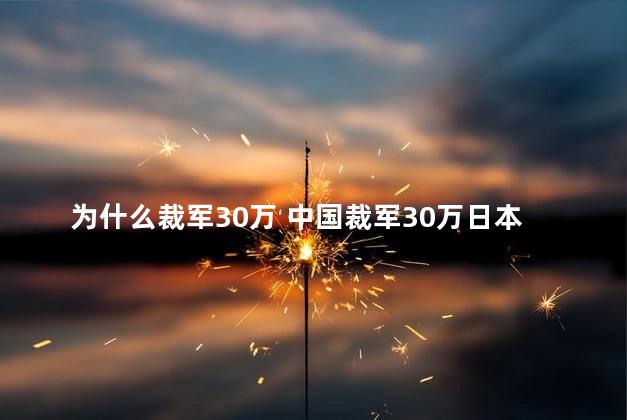 为什么裁军30万 中国裁军30万日本反应